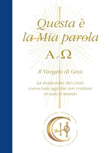Questa è la Mia Parola. Alfa e Omega: Il Vangelo di Gesù. La rivelazione del Cristo conosciuta oggi