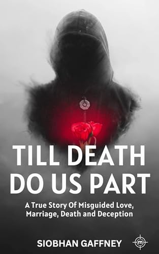 Till Death Do Us Part: The true story of misguided love, marriage, death and deception.