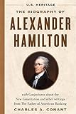 The Biography of Alexander Hamilton (U.S. Heritage): with Conjectures About the New Constitution, The Federalist Papers and Other Writings from The Father of American Banking