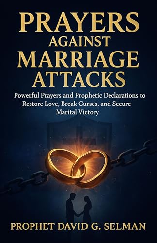 Prayers against Marriage attacks: Powerful Prayers and Prophetic Declarations to Restore Love, Break Curses, and Secure Marital Victory (Family & ... Prayers for Love, Protection, and Guidance)