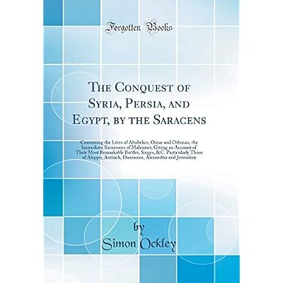 The Conquest of Syria, Persia, and Egypt, by the Saracens
