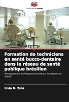 Formation de techniciens en santé bucco-dentaire dans le réseau de santé publique brésilien: Enseignement technique et entrée sur le marché du travail (French Edition) 6208793572 Book Cover