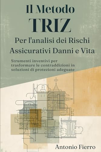  TRIZ per l’analisi dei rischi assicurativi Rami Danni e Vita: Strumenti inventivi per trasformare le contraddizioni in soluzioni di protezione adeguate