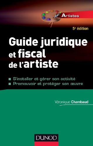 livre Guide juridique et fiscal de l'artiste - 5e éd. - S'installer et choisir son statut: S'installer et choisir son statut - Promouvoir et protéger son oeuvre
