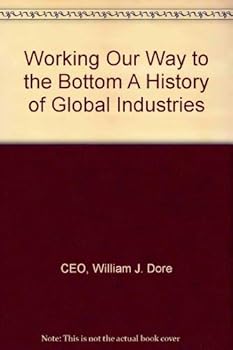 Hardcover Working Our Way to the Bottom A History of Global Industries Book
