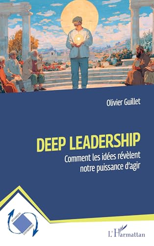 Deep Leadership: Comment les idées révèlent notre puissance d’agi...