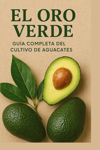 El Oro Verde: Guía Completa del Cultivo de Aguacates: Técnicas, c...