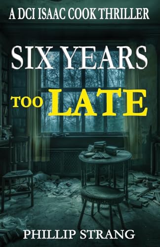 Six Years Too Late (DCI Isaac Cook Thriller)