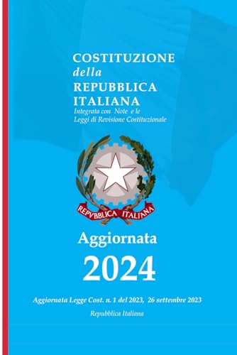 Costituzione della Repubblica Italiana 2024: Integrata con Note e le Leggi di Revisione Costituzionale - Edizione 2024, Aggiornata Legge ... 26 settembre 2023 e succ. modifiche- Annotata
