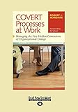 COVERT Processes at Work: Managing the Five Hidden Dimensions of Organizational Change