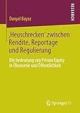 ‚Heuschrecken‘ zwischen Rendite, Reportage und Regulierung: Die Bedeutung von Private Equity in Ökonomie und Öffentlichkeit