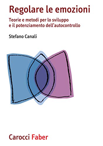 Regolare Le Emozioni. Teorie E Metodi Per Lo Sviluppo E Il Potenziamento Dell’Autocontrollo