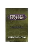 Prophetic Etiquette: Your Complete Handbook on Giving and Receiving Prophecy Prophetic Etiquette: Your Complete Handbook on Giving and Receiving Prophecy