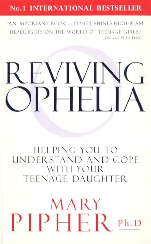 Reviving Ophelia: Helping You to Understand and Cope With Your Teenage Daughter