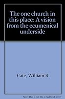 The one church in this place: A vision from the ecumenical underside B0006EZO6A Book Cover