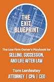 The Exit Blueprint: The Law Firm Owner's Playbook for Selling, Succession, and Life After Law