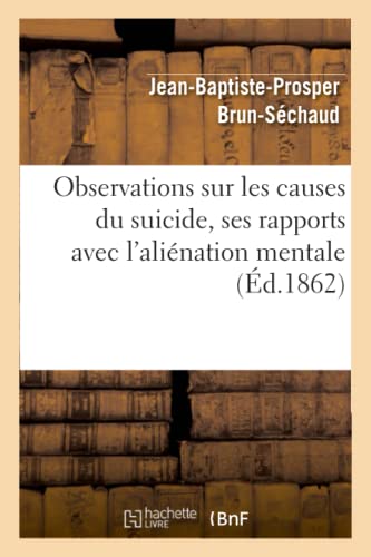 Observations Sur Les Causes Du Suicide, Ses Rapports Avec l'Aliénation Mentale (Philosophie) (French Edition)