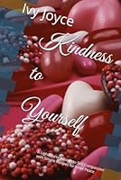 Kindness to Yourself: A Lighthearted Guide to Self-Compassion with Simple Recipes for Inner Peace (The Soft Life Collection: A series of tender truths, humor, and homemade comfort.) B0F6B94L2Z Book Cover