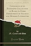 catalogue of an extensive collection of books in every department of ancient and modern literature (classic reprint)