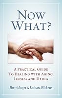 Now What?: A Practical Guide to Dealing with Aging, Illness and Dying 2896462171 Book Cover