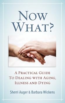 Paperback Now What?: A Practical Guide to Dealing with Aging, Illness and Dying Book
