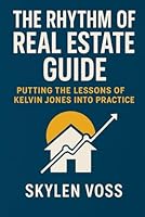 The Rhythm of Real Estate Guide: Putting the Lessons of Kelvin Jones Into Practice B0G4WDDPGG Book Cover