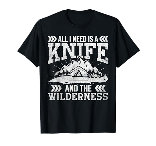 All I Need Is A Knife And The Wilderness Outdoor Bushcraft T-Shirt