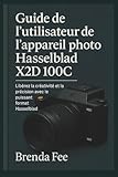 Guide de l\'utilisateur de l\'appareil photo Hasselblad X2D 100C: Libérez la créativité et la précision avec le puissant format Hasselblad