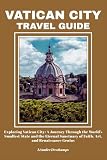 VATICAN CITY TRAVEL GUIDE: Exploring Vatican City: A Journey Through the World’s Smallest State and the...