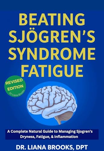 Beating Sjogren’s Syndrome Fatigue: A Complete Natural Guide to Managing Sjogren’s Dryness, Fatigue, and Inflammation — Restore Your Energy, Relieve Symptoms, and Reclaim Confidence Every Day