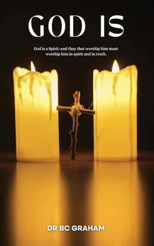 God Is: God is a Spirit: and they that Worship him must Worship him in Spirit and in Truth