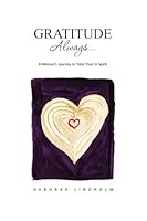 Gratitude Always: A Women's Journey to Total Trust in Spirit 1502741156 Book Cover