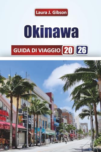 OKINAWA GUIDA DI VIAGGIO 2026: Avventure sull'isola, cucina locale, esperienze culturali e consigli pratici di viaggio per il tuo viaggio