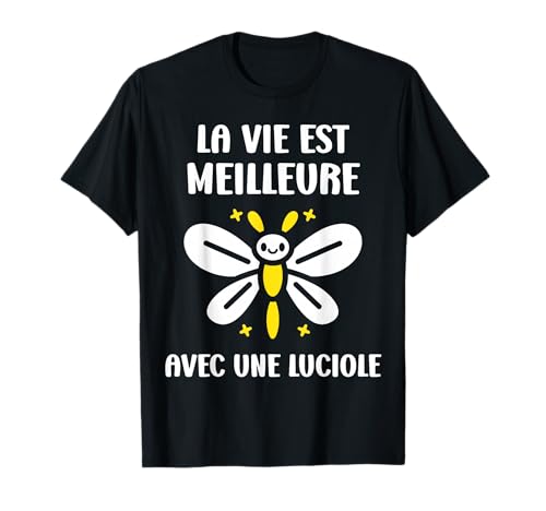 Humour Lucioles la Vie est Meilleure avec Une Luciole T-Shirt