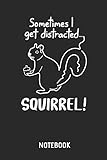 Sometimes I Get Distracted - Squirrel Notebook: Cute Squirrel Lined Journal for Women, Men and Kids. Great Gift Idea for all Squirrel Lover.