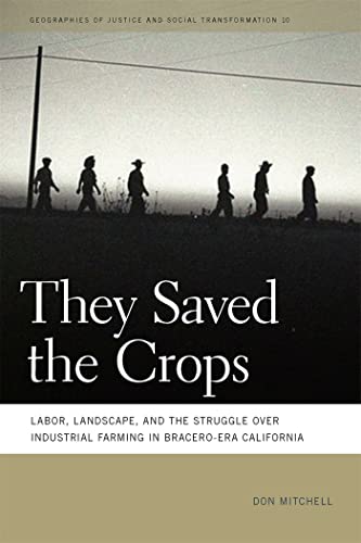They Saved the Crops: Labor, Landscape, and the Struggle over Industrial Farming in Bracero-Era California (Geographies of Justice and Social Transformation)