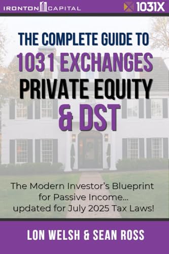 The Complete Guide to 1031 Exchanges, Private Equity & DST: The Modern Investor’s Blueprint for Passive Income Updated for July 2025 Tax Laws! (Passive Real Estate Investing)