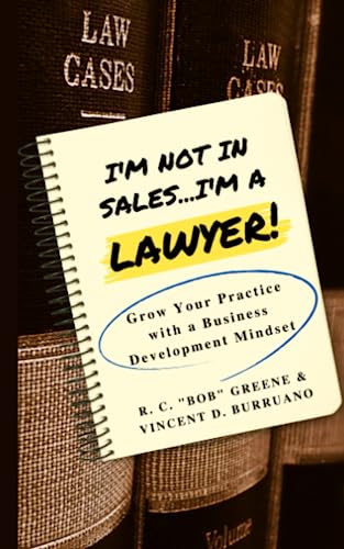 I'm Not in Sales...I'm a Lawyer!: Grow Your Practice with a Business Development Mindset