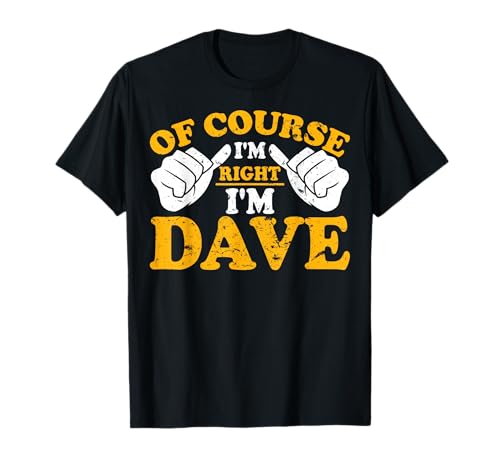 Funny Dave Of Course I'm Right I'm Dave Birthday T-Shirt