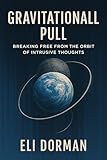  Gravitational Pull: Breaking Free from the Orbit of Intrusive Thoughts (English Edition)