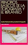 PRINCIPIOS BASICOS DE LA TOPOGRAFIA Y EL REPLANTEO: Auxiliar Técnico de Obra y Auxiliar En Topografía