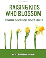 Raising Kids Who Blossom: Priceless Parenting for Healthy Growth 1984205765 Book Cover