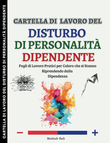 Cartella di lavoro del Disturbo di Personalità Dipendente: Fogli di Lavoro Pratici per Coloro che si Stanno Riprendendo dalla Dipendenz