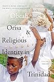 Obeah, Orisa, and Religious Identity in Trinidad, Volume I, Obeah: Africans in the White Colonial Imagination (Religious Cultures of African and African Diaspora People)
