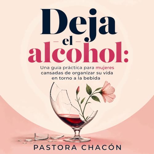 『Deja el alcohol: Una gu&iacute;a pr&aacute;ctica para mujeres cansadas de organizar su vida en torno a la bebida』のカバーアート