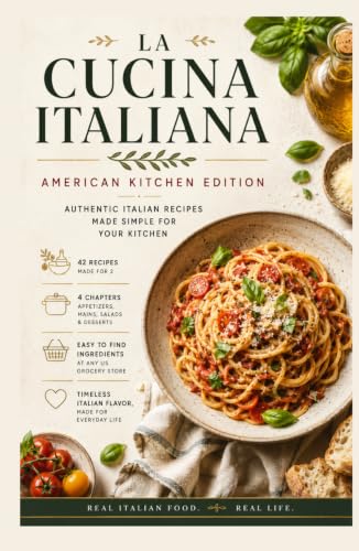 LA CUCINA ITALIANA, American Kitchen Edition: 42 Authentic Italian Recipes Adapted for U.S. Ingredients — Perfectly Portioned for Two