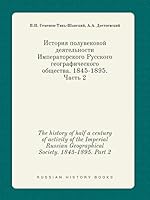 The history of half a century of activity of the Imperial Russian Geographical Society. 1845-1895. Part 2 5519454035 Book Cover