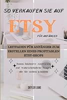 SO VERKAUFEN SIE AUF ETSY FÜR ANFÄNGER: Leitfaden für Anfänger zum Erstellen eines profitablen Etsy-Shops (German Edition) B0F5NPLD6V Book Cover