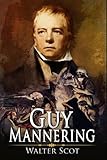 Guy Mannering: A Classic (Annotated) Edition of Walter Scot Novel (Editor by Maylada Classic)