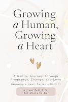 Growing a Human, Growing a Heart: A Gentle Journey Through Pregnancy, Change, and Love (The Growing a Heart) B0F5MFCW4L Book Cover